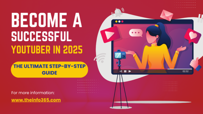 How to Become a Successful YouTuber in 2025 – The Ultimate Step-by-Step Guide